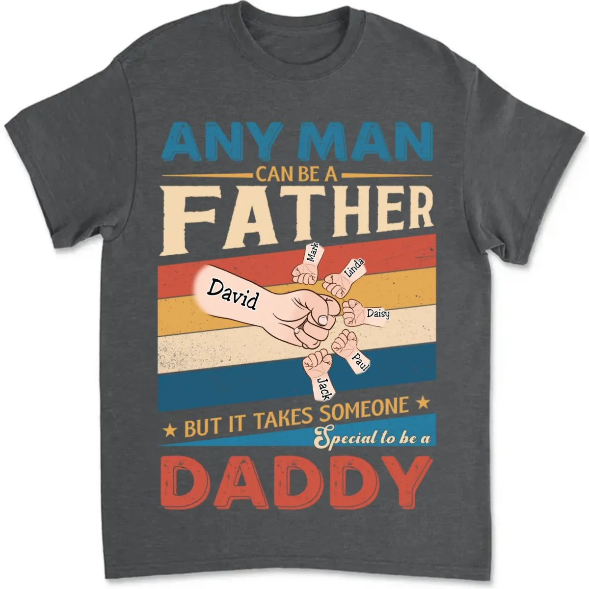 Father's Day - Any Man Can Be A Father But It Takes Someone Special To Be A Daddy - Personalized Unisex T-shirt