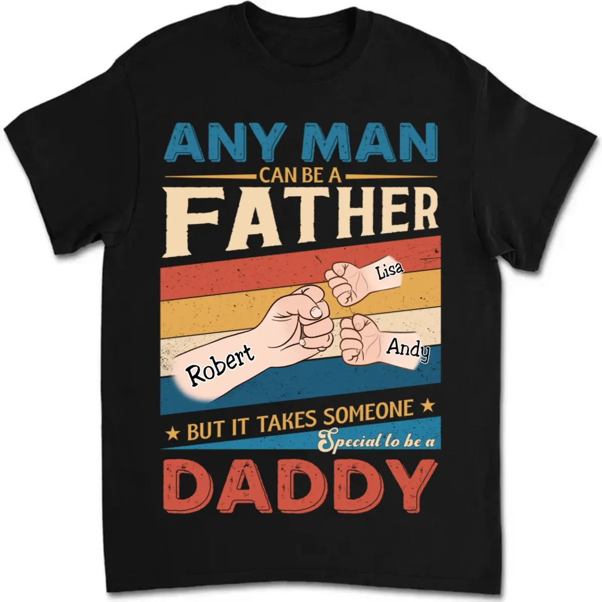 Father's Day - Any Man Can Be A Father But It Takes Someone Special To Be A Daddy - Personalized Unisex T-shirt